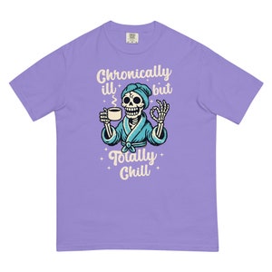 Comfort Colors Chronically Ill But Totally Chill T Shirt for Women, Spoonie Shirt, Invisible Illness Tee, Chronic Pain Shirts, Skeleton