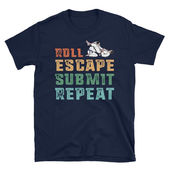Roll Escape Submit Repeat Bjj Jiu-Jitsu Mma T-Shirt Roll Escape Submit Repeat Bjj Jiu-Jitsu Mma T-Shirt