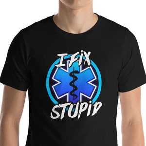 I Fix Stupid T-Shirt, Funny First Responder Shirt, EMT Gifts, Paramedic Tshirt, EMS, 1st Responders Gift, Thin White Line, Frontliner Gifts