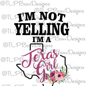 I&#39;m Not Yelling I&#39;m a Texas Girl- Sublimation download - PNG & JPEG file