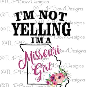 I&#39;m Not Yelling I&#39;m a Missouri Girl- Sublimation download - PNG & JPEG file