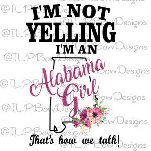 I&#39;m Not Yelling I&#39;m an Alabama Girl- Sublimation download - PNG & JPEG file