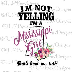 I&#39;m Not Yelling I&#39;m a Mississippi Girl- Sublimation download - PNG file