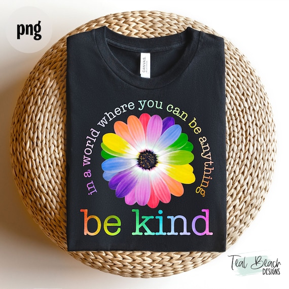 Rainbow Flower In A World Where You Can Be Anything T-Shirt Rainbow Flower In A World Where You Can Be Anything T-Shirt