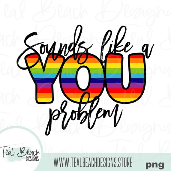 Sounds Like a You Problem black Rainbow Digital Png File Etsy