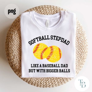 Softball Stepdad png | Softball png |  T-shirt Sublimation | Father&#39;s Day png | Gift for Step Dad | Bigger Balls | Softball | Commercial Use