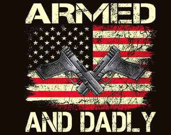 Armed And Dadly DTF Transfer Print (Only)  Ready To Press