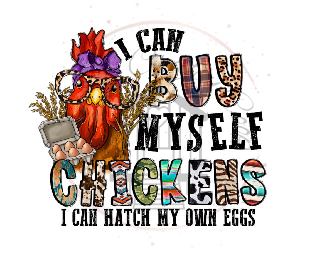 I Can Buy Myself Chickens Full Colored DTF Transfer Printonly Ready to Press Etsy