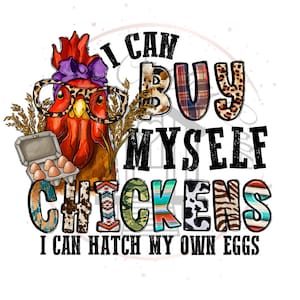 I Can Buy Myself Chickens Full Colored DTF Transfer Print(Only) Ready To Press