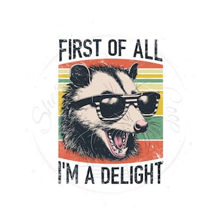 First Of All I'm A Delight Oposum- DTF Transfer Print Ready To Press