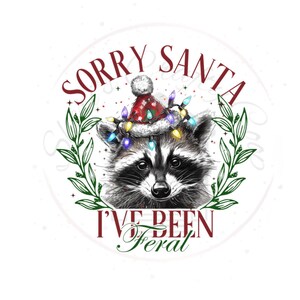 Sorry Santa I've Been Feral- Raccoon Christmas DTF Transfer Print-Ready To Press