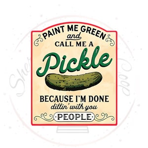 Paint Me Green And Call Me A Pickle I&#39;m Done Dillin&#39; With You People DTF Transfer Print(Only) Ready To Press