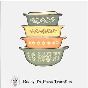 May include: A stack of four vintage-style casserole dishes in shades of green, yellow, and orange, each with a unique floral or folk art design. The text "Ready To Press Transfers" is at the bottom.