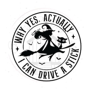 May include: A black and white circular graphic featuring a witch on a broom with a black cat. The text reads "WHY YES, ACTUALLY I CAN DRIVE A STICK". The design includes bats and stars.