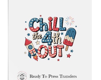Chill The Fourth Out- FOJ DTF Transfer Print Ready To Press
