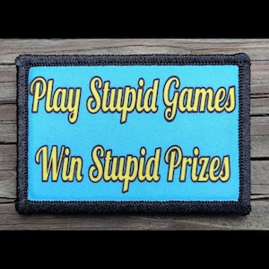 Play Stupid Games Win Stupid Prizes Morale Patch - Hook and Loop Backing for Backpack, Rucksack, Operator Hat and Much More!