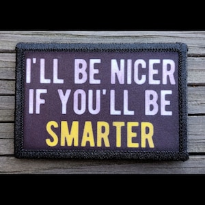 I&#39;ll Be Nicer If You&#39;ll Be Smarter Funny Morale Patch - Hook and Loop Backing for Backpack, Rucksack, Operator Hat and Much More!