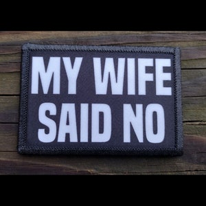 My Wife Said No Morale Patch - Hook and Loop Backing for Backpack, Rucksack, Operator Hat and Much More!