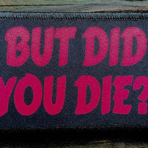 But Did You Die Funny Morale Patch - Hook and Loop Backing for Backpack, Rucksack, Operator Hat and Much More!