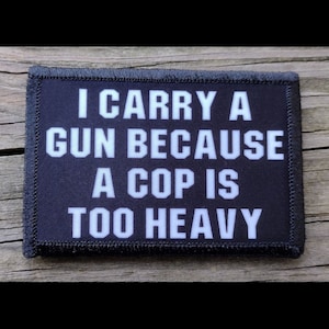 I Carry Because A Cop Is Too Heavy Morale Patch - Hook and Loop Backing for Backpack, Rucksack, Operator Hat and Much More!
