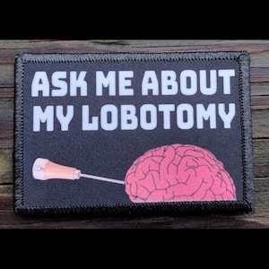 Ask Me About My Lobotomy Morale Patch - Hook and Loop Backing for Backpack, Rucksack, Operator Hat and Much More!