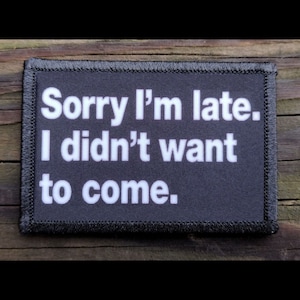 Sorry Im Late Morale Patch - Hook and Loop Backing for Backpack, Rucksack, Operator Hat and Much More!