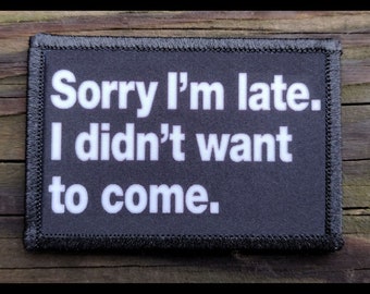 Sorry Im Late Morale Patch - Hook and Loop Backing for Backpack, Rucksack, Operator Hat and Much More!