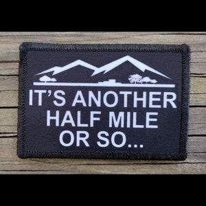 Its Another Half Mile Or So Morale Patch - Hook and Loop Backing for Backpack, Rucksack, Operator Hat and Much More!