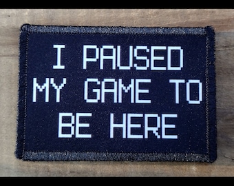 I Paused My Game To Be Here Morale Patch - 2x3 Hook and Loop Patches for Molle Gear, Operator Hat, Backpack, Made in The USA