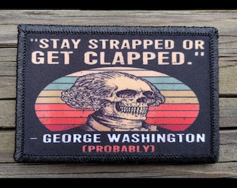 Stay Strapped Or Get Clapped "George Washington" Morale Patch - Hook and Loop Backing for Backpack, Rucksack, Operator Hat and Much More!