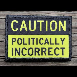 Caution Politically Incorrect Morale Patch - Hook and Loop Backing for Backpack, Rucksack, Operator Hat and Much More!