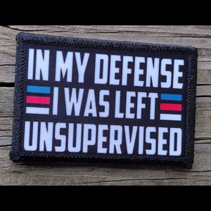 In My Defense I Was Left Unsupervised Morale Patch - Hook and Loop Backing for Backpack, Rucksack, Operator Hat and Much More!