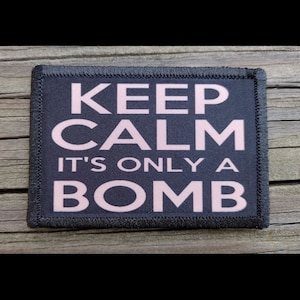 Keep Calm Its Only a Bomb Morale Patch - Hook and Loop Backing for Backpack, Rucksack, Operator Hat and Much More!