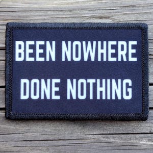 Been Nowhere Done Nothing Funny Morale Patch - Hook and Loop Backing for Backpack, Rucksack, Operator Hat and Much More!