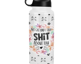 My Cats And I Talk Shit About You 32 oz Stainless Steel Water Bottle