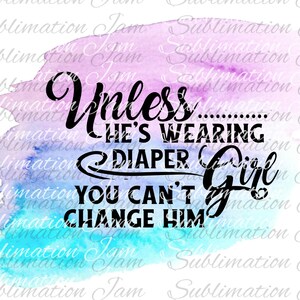 Unless he&#39;s wearing a diaper/t-shirt design/sublimation design/digital design/digital download/sublimation/boyfriend design/divorce design