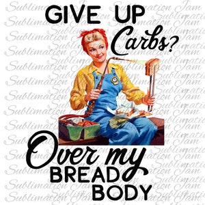 Give up Carbs/retro housewife/png/sublimation design/png design/sublimation download/sublimation file/sublimation shirt/sublimation digital