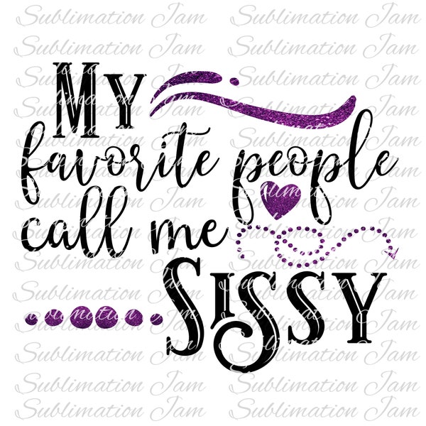 My favorite people call me sissy/sublimation design/digital design/digital download/sublimation/funny design/mother's day/sublimation/Sissy