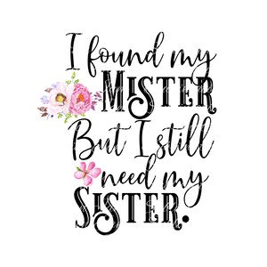 Found My Mister Now I Need My Sister/Wedding Clipart/Wedding Sublimation/Sublimation Design/png/digital design/bridesmaid/bride/wedding png