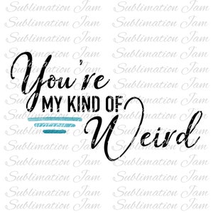 You&#39;re my kind of weird/best friends/girlfriends/sublimation design/sublimation download/png/sublimation shirt/t-shirt design/clipart