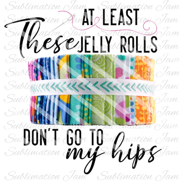 At least these jelly rolls won't go to my hips/sewing clipart/sewing sublimation/sewing png/png/sublimation/sewing/clipart/png file/download