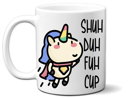 Shuh Duh Fuh Unicorn Cup 11 Ounces Funny Coffee Mug white, 11 oz