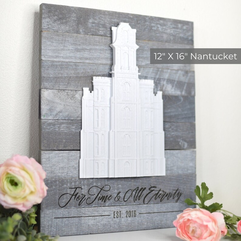May include: A white wooden sign with a 3D white silhouette of a temple. The sign has a gray woodgrain background and the text "For Time & All Eternity" and "EST. 2016" in black. The sign measures 12 inches by 16 inches and is labeled "Nantucket".