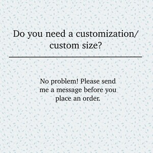 May include: Text on a white background with a light blue leaf pattern. The text reads: "Do you need a customization/custom size? No problem! Please send me a message before you place an order."