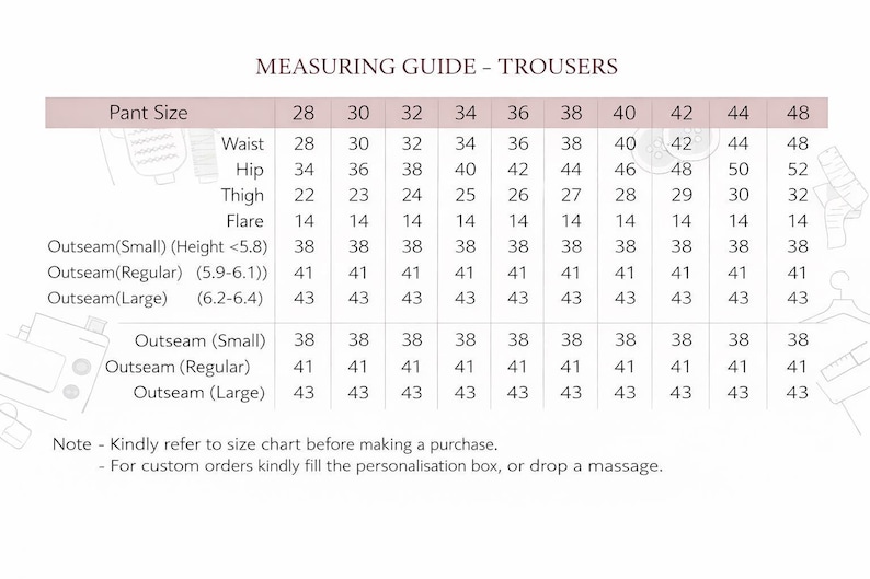 May include: A measuring guide for trousers, displaying pant sizes from 28 to 48. Measurements include waist, hip, thigh, flare, and outseam lengths in inches. The chart provides detailed sizing information for various body types.