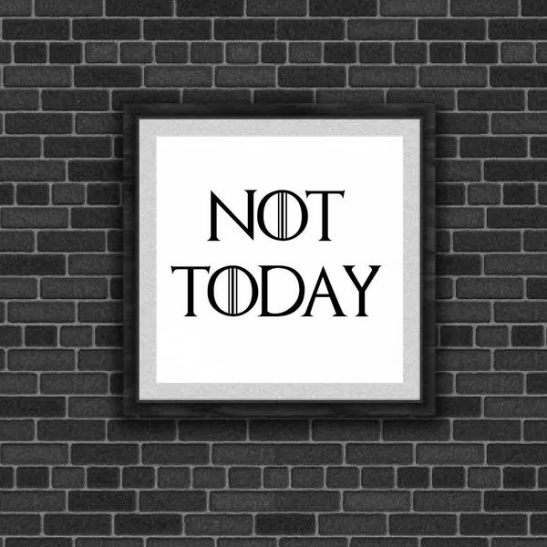 Game Of Thrones Inspired Quote / NOT TODAY / Arya Stark / Instant Download / Art Print / GOT Quotes