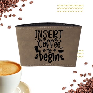 Coffee cup sleeve “Insert Coffee to Begin” - 3 colors available.