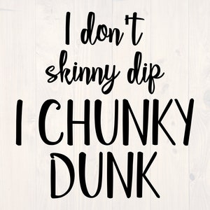I don&#39;t skinny dip I chunky dunk SVG is a funny shirt design