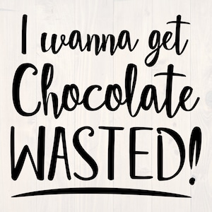 I wanna get chocolate wasted SVG is a funny shirt design for chocolate lovers