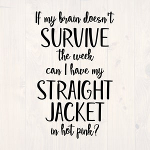 May include: A black and white graphic design with the text "If my brain doesn't survive the week can I have my straight jacket in hot pink?"